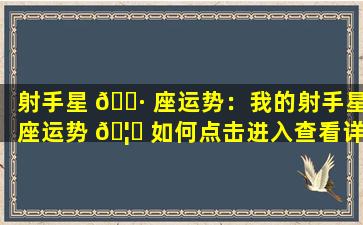 射手星 🌷 座运势：我的射手星座运势 🦆 如何点击进入查看详情！